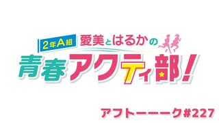 【高画質】愛美とはるかの2年A組青春アクティ部！ 第228回アフトーーーク