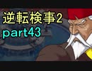 【初見実況】逆転するのだ＾＾part43【逆転検事2】