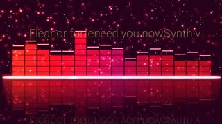 【Eleanor forte】need you now【Synth v】