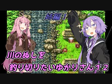 【川のぬし釣り】川のぬしを釣り切りたいゆかりさん１２【VOICEROID実況プレイ】