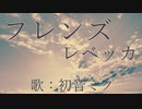 【初音ミク】フレンズ/レベッカ【カバー】