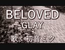 【初音ミク】BELOVED/GLAY【カバー】