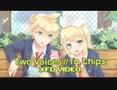 【鏡音リン・鏡音レン】Two Voices // To Chips【XFD】