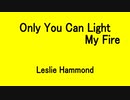 Only You Can Light My Fire - Leslie Hammond