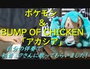 ポケモン×BUMP OF CHICKENの「アカシア」を自分の伴奏で初音ミクさんに歌ってもらいました！