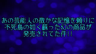 あの芸能人の微かな記憶を頼りに不死鳥の如く蘇った幻の商品が発売されてた件!!