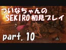 【SEKIRO】ついなちゃんのSEKIRO初見プレイpart.10【VOICEROID実況】
