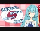 【再うｐ】【素材宣伝用動画】結月ゆかりに甘いものをご馳走になる琴葉葵