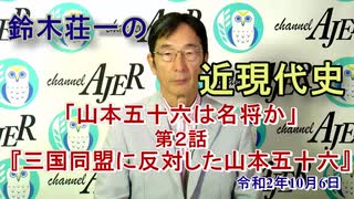 「鈴木荘一の近現代史「山本五十六は名将か(第二話)『三国同盟に反対した山本五十六』(前半)』鈴木荘一 AJER2020.10.6(4)