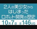 【UG】2人の美少女からはじまったロボット開発の歴史　#146（2016.10.02）