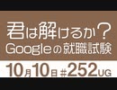 【UG】君は解けるか？Googleの就職試験　#252（2018.10.14）