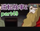 【初見実況】逆転するのだ＾＾part49【逆転検事2】