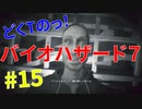 どくTの[ホラゲー][BIOHAZARD7]#15