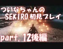 【SEKIRO】ついなちゃんのSEKIRO初見プレイpart.12 後編【VOICEROID実況】