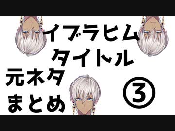 イブラヒム タイトル元ネタまとめpart3 にじさんじ にじさんじtool