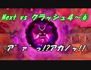 Next vs クラッシュ４～⑥～ア”ァ”ッ!?アカノッ!!