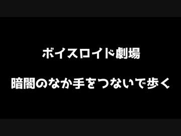 【ボイロ劇場】暗闇のなか手をつないで歩く