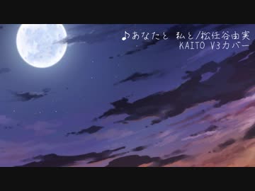 【KAITOV3カバー】あなたと　私と