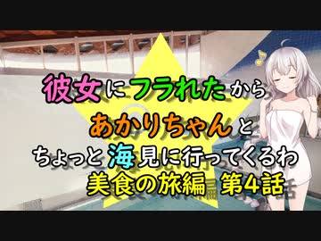 【ゆっくり】彼女にフラれたからあかりちゃんとちょっと海見に行ってくるわ　美食の旅編　第4話【VOICEROID旅動画】