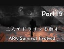 二人でドラゴンを倒すARK part 1９ 【ARK:Survival Evolved】