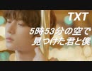 TOMORROW_X_TOGETHER  「５時53分の空で見つけた君と僕」　Official_MV　✅和訳付