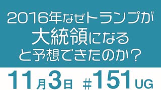 【UG】〈無料〉2016年なぜトランプが大統領になると予想できたのか？を“いま”考える　2016/11/6 ＃151