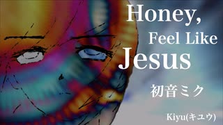 【初音ミク】Honey,Feel Like Jesus (Rebuild)【オリジナル】