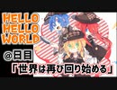 HELLO HELLO WORLD＠日目「世界は再び回り始める」