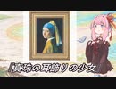 琴葉姉妹達とサクッと見る！｢真珠の耳飾りの少女｣編