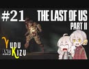 【TLoU2】ゆづきずと“The Last of Us Part II”の旅路 #21【VOICEROID実況】