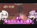 【7 Days to Die】[α19] ゆかりにんぶっ倒す ＃7