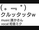 クルッタッタw / 初音ミク