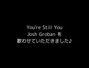 You're Still You - Josh Grobanさんを歌わせていただきました♪