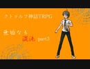 【クトゥルフ神話TRPG】絶対に迷走しない男卓たちの「無垢なる混沌」part3
