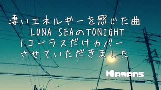 LUNA SEAさんのTONIGHTを1コーラスだけHamans風にカバーさせていただきました　凄いエネルギーを感じるぐっと来る曲ででうしてもカバーしてみたかったのです