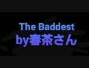 THE BADDEST　　by 春茶