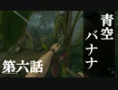 【リアルサバイバルゲーム】#06　青空バナナ　【GREEN HELL】