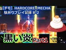【チモ】HARDCORE_MECHA　駄弁りプレイ記録 8-2　黒い炎 Part1