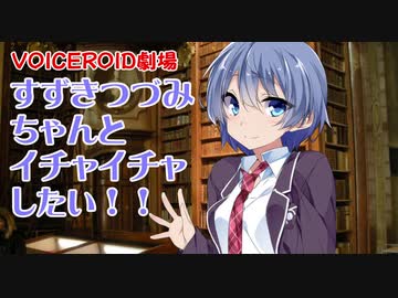 すずきつづみちゃんとイチャイチャしたい!!【VOICEROID劇場】