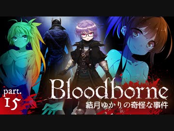 【ブラッドボーン】結月ゆかりの奇怪な事件 ー Ep.15 ー 前編【VOICEROID実況】