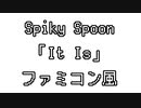 Spiky Spoon 「It Is」 ファミコン風