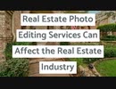 How Real Estate Photo Editing Services in 2021 Can Affect the Real Estate Industry