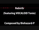 Rebirth (feat. Tonio) 【Vocaloid オリジナル曲】