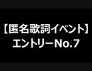 【匿名歌詞イベント】エントリーNo.７