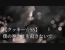【クッキー☆SS】僕の神さまを殺さないで