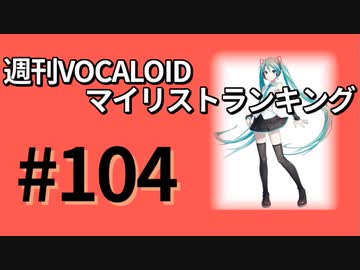 週刊VOCALOIDマイリストランキング　#104
