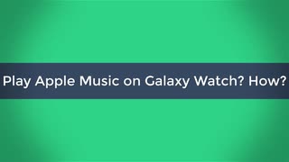 How to Play Apple Music on Galaxy Watch