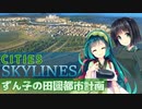 【Cities:Skylines】ずん子の田園都市開発計画 Part9(終)
