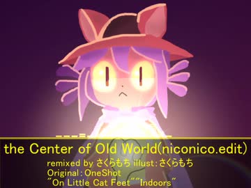 [OneShot "On Little Cat Feet、Indoors" Remix] the Center of Old World