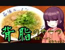 【VOICEROIDグルメ】東北きりたんの外食探訪Part10「背脂のやーつ｣【長浜ラーメンはるちゃん】